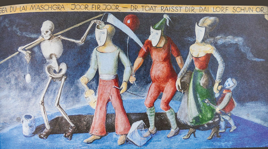 GEA DU LAI MASCHGRA JOOR FIR JOOR - DR TOAT RAISST DIR DAI LORF SCHUN OR.  (Geh du nur verkleidet, Jahr für Jahr - der Tod reißt dir die Maske schon runter.)